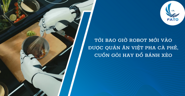 Tới bao giờ robot mới vào được quán ăn Việt pha cà phê, cuốn gỏi hay đổ bánh xèo?