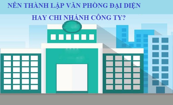 Nên mở chi nhánh hay văn phòng đại diện?