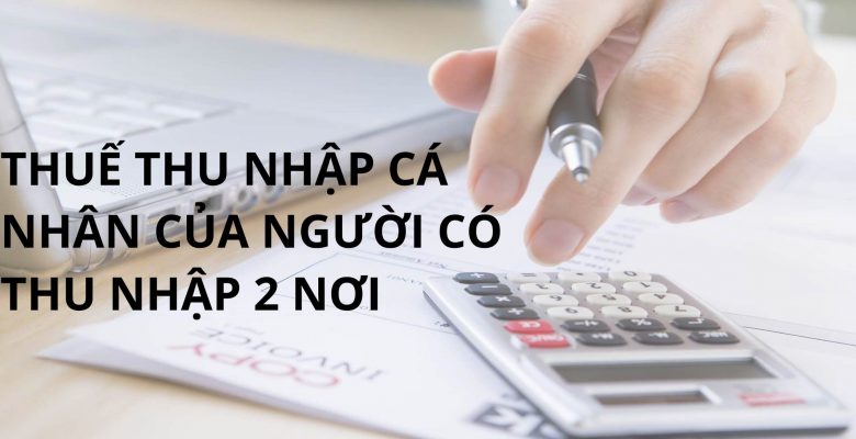 Cách tính thuế TNCN cho người có thu nhập 2 nơi